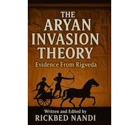 THE ARYAN INVASION THEORY: Evidence From Rigveda