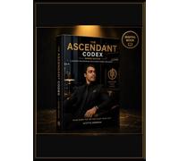 The Ascendant Codex: A Warrior’s Guide to Discipline, Legacy, Brotherhood, and Becoming More