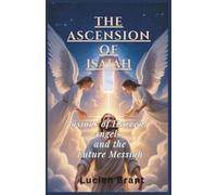 The Ascension of Isaiah: Visions of Heaven, Angels, and the Future Messiah