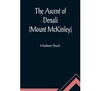 The Ascent Of Denali (Mount Mckinley) ; A Narrative Of The First Complete Ascent Of The Highest Peak In North America