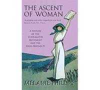 The Ascent of Woman: A History of the Suffragette Movement and the Ideas Behind It Phillips, Melanie (Auteur)