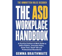 The ASD Workplace Handbook: A Practical Autism-at-Work Guide to Office Politics, Unwritten Rules, Email Tone, Small Talk and Professional Boundaries