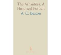 The Ashantees: A Historical Portrait: Their country, leadership, wars, customs, climate, religion, and relations with neighbouring states