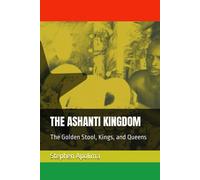 The Ashanti Kingdom: The Golden Stool, Kings, And Queens