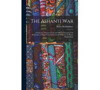 The Ashanti War: A Narrative Prepared From The Official Documents By Permission Of Major-General Sir Garnet Wolseley By Henry Brackenbu