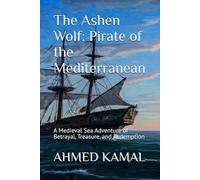 The Ashen Wolf: Pirate of the Mediterranean: A Medieval Sea Adventure of Betrayal, Treasure, and Redemption