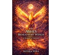 The Ashes Beneath My Wings: A memoir of Rebirth