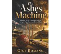 The Ashes Machine: Cricket, Rivalry, Memory, and the Longest Fight Between Bat and Ball