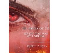 The Ashes of Us: Loving You Was My Undoing