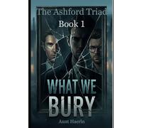 The Ashford Triad - Book 1: What We Bury.: A Dark MM Romantic Suspense Mystery About Secrets, Murder, and Desire - Three Men Uncover a Deadly Conspiracy in a Coastal Town