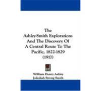 The Ashley-Smith Explorations and the Discovery of a Central Route to the Pacific, 1822-1829 (1917) Ashley, William Henry, Smith, Jedediah Strong (Auteur)