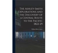 The AshleySmith Explorations and the Discovery of a Central Route to the Pacific 182229 - William Henry Ashley - Creative Media Partners LLC - Livre en An William Henry AshleyWilliam Henry Ashley (Aut