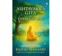 The Ashtavakra Gita for Everyday Life: Timeless Freedom, Simple Truths, Unshackled Wisdom