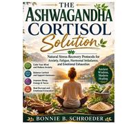 The Ashwagandha Cortisol Solution: Natural Stress Recovery Protocols for Anxiety, Fatigue, Hormonal Imbalance, and Emotional Exhaustion