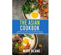 The Asian Cookbook: 3 Books In 1: Learn How To Prepare Over 200 Classic Recipes From China Korea And Thailand