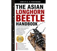 THE ASIAN LONGHORN BEETLE HANDBOOK: A Complete Guide to Anoplophora glabripennis Identification, Life Cycle, Host Trees, Forest Damage, Invasive Spread, Detection, and Control Strategies