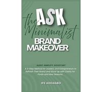The ASK Minimalist Brand Makeover: Audit. Simplify. Kickstart. A 3 Step Method for Leaders and Entrepreneurs to Refresh Their Brand and Show Up with Clarity for Pivots and New Seasons.