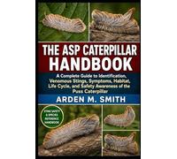THE ASP CATERPILLAR HANDBOOK: A Complete Guide to Identification, Venomous Stings, Symptoms, Habitat, Life Cycle, and Safety Awareness of the Puss Caterpillar