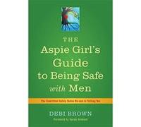 The Aspie Girl's Guide to Being Safe With Men: The Unwritten Safety Rules No-one is Telling You Brown, Debi (Auteur)