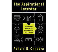 The Aspirational Investor: Taming the Markets to Achieve Your Life's Goals - A Practical Framework for Managing Wealth and Risk