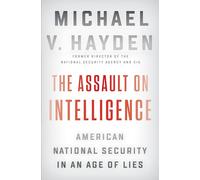 The Assault on Intelligence: American National Security in an Age of Lies