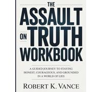 The Assault On Truth Workbook: A Guided Journey to Staying Honest, Courageous, and Grounded in a World of Lies