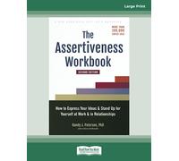 The Assertiveness Workbook: How to Express Your Ideas and Stand Up for Yourself at Work and in Relationships