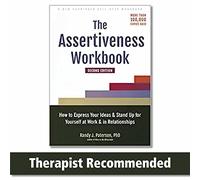 The Assertiveness Workbook: How to Express Your Ideas and Stand Up for Yourself at Work and in Relationships