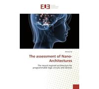 The assessment of Nano-Architectures The neural inspired architecture for programmable logic circuits and devices - Michel He - Universitaires Europeennes - broché - Etude
