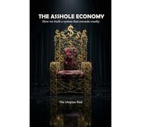 The Asshole Economy: How We Built a System That Rewards Cruelty