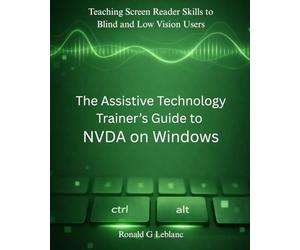 The Assistive Technology Trainer’s Guide to NVDA on Windows: Teaching Screen Reader Skills to Blind and Low Vision Users