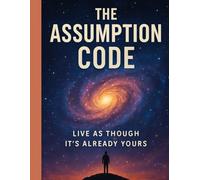 The Assumption Code: Live as Though It's Already Yours