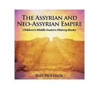 The Assyrian And Neo-Assyrian Empire Children's Middle Eastern History Books