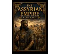The Assyrian Empire: A Quick Read