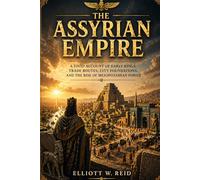 THE ASSYRIAN EMPIRE: A vivid account of the early kings, trade networks, and conquests that shaped Mesopotamian power.