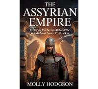 THE ASSYRIAN EMPIRE: Exploring The Secrets Behind The World's Most Feared Civilization