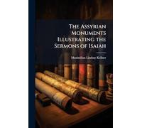 The Assyrian Monuments Illustrating the Sermons of Isaiah