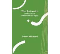 The Asteroids; Or Minor Planets Between Mars And Jupiter.