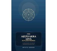 THE ASTHAVAKRA GITA IN PLAIN WORDS: A Dialogue on Freedom (with Sanskrit, Translation, and Meaning)