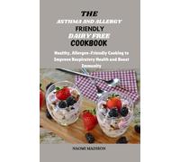THE ASTHMA AND ALLERGY FRIENDLY DAIRY FREE COOKBOOK: Healthy, Allergen-Friendly Cooking to Improve Respiratory Health and Boost Immunity