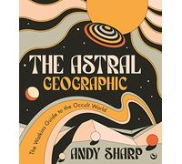 The Astral Geographic: The Watkins Guide to the Occult World