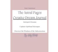 The Astral Pages: Creative Dream Journal: Interpret Dreams, Capture Spiritual Messages, Discover the Wisdom of the Subconscious