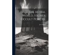 The Astral World, Higher Occult Powers;