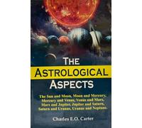 THE ASTROLOGICAL ASPECTS (THE SUN AND MOON, MOON AND MERCURY, MERCURY AND VENUS, VENUS AND MARS, MARS AND JUPITER, JUPITER AND SATURN, SATURN AND URANUS, URANUS AND NEPTUNE)