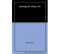 The Astrology of I Ching: Translated from the 'Ho Map Lo Map Rational Number' Manuscript