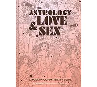 The Astrology of Love & Sex: A Modern Compatibility Guide (Zodiac Signs Book, Birthday and Relationship Astrology Book)