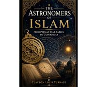 The Astronomers of Islam: From Persian Star Tables to Copernicus