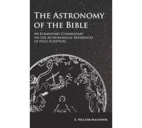 The Astronomy Of The Bible - An Elementary Commentary On The Astronomical References Of Holy Scripture