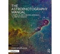 The Astrophotography Manual: A Practical and Scientific Approach to Deep Sky Imaging