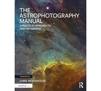 Chris Woodhouse – The Astrophotography Manual – A Practical Approach to Deep Sky Imaging
